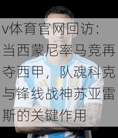 v体育官网回访：当西蒙尼率马竞再夺西甲，队魂科克与锋线战神苏亚雷斯的关键作用